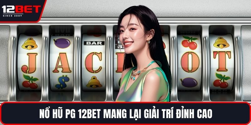 Slot game nổ hũ 12BET jackpot khủng